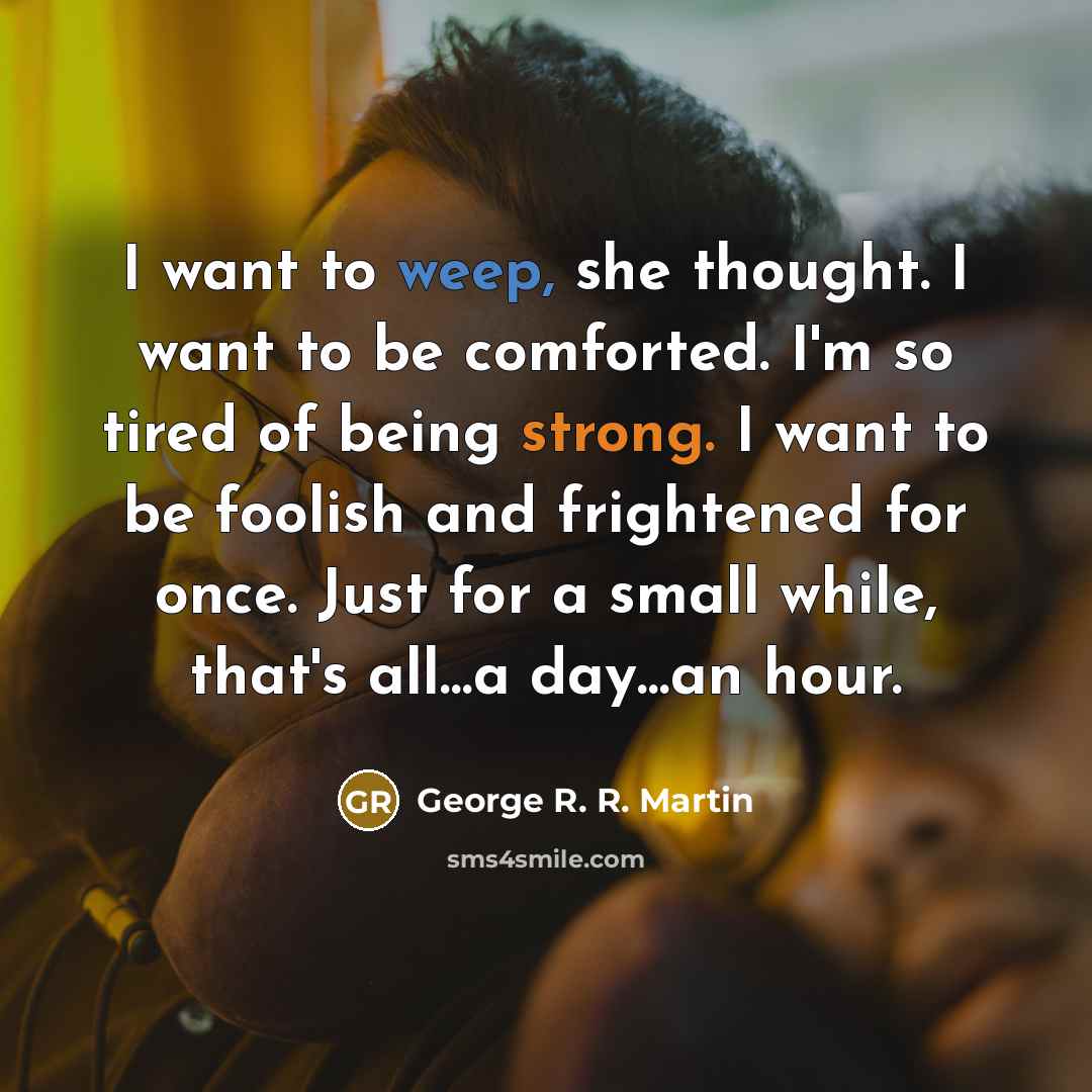 “I want to weep, she thought. I want to be…” quote by George R. R. Martin