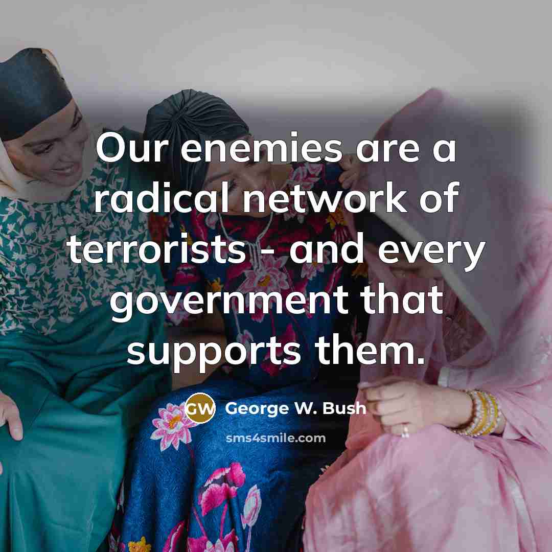 “Our enemies are a radical network of terrorists - and…” quote by George W. Bush