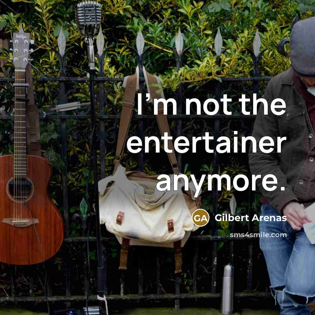 “I'm not the entertainer anymore.…” quote by Gilbert Arenas