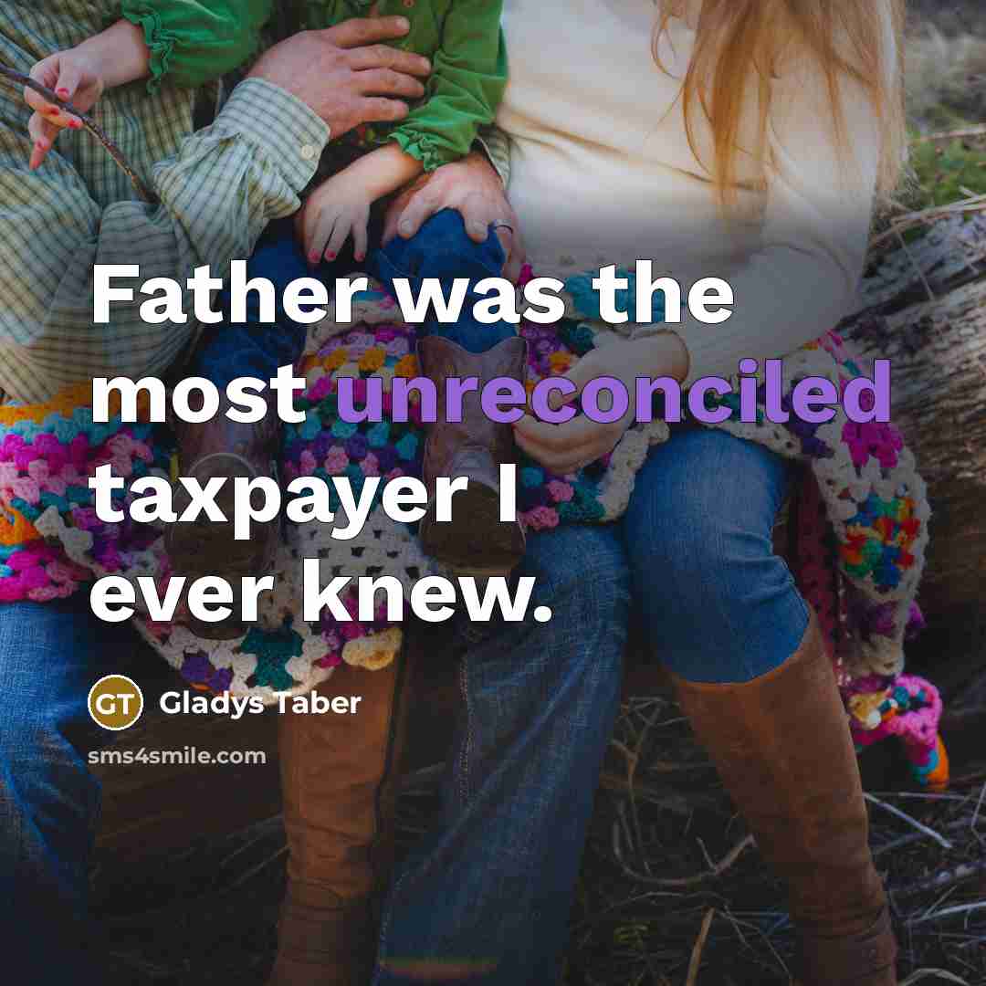 “Father was the most unreconciled taxpayer I ever knew.…” quote by Gladys Taber