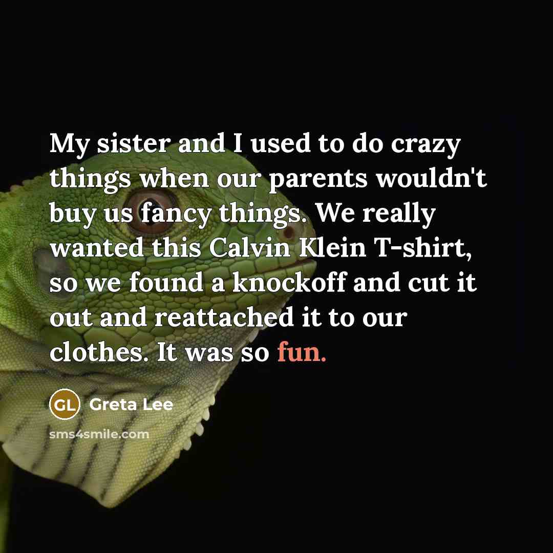 “My sister and I used to do crazy things when…” quote by Greta Lee