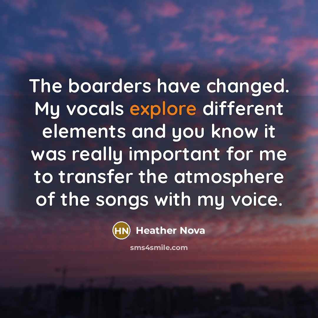 “The boarders have changed. My vocals explore different elements and…” quote by Heather Nova