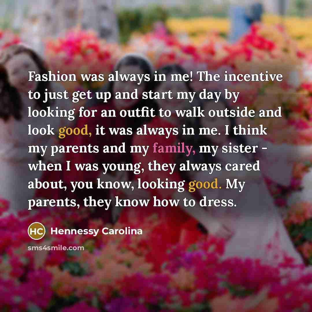 “Fashion was always in me! The incentive to just get…” quote by Hennessy Carolina