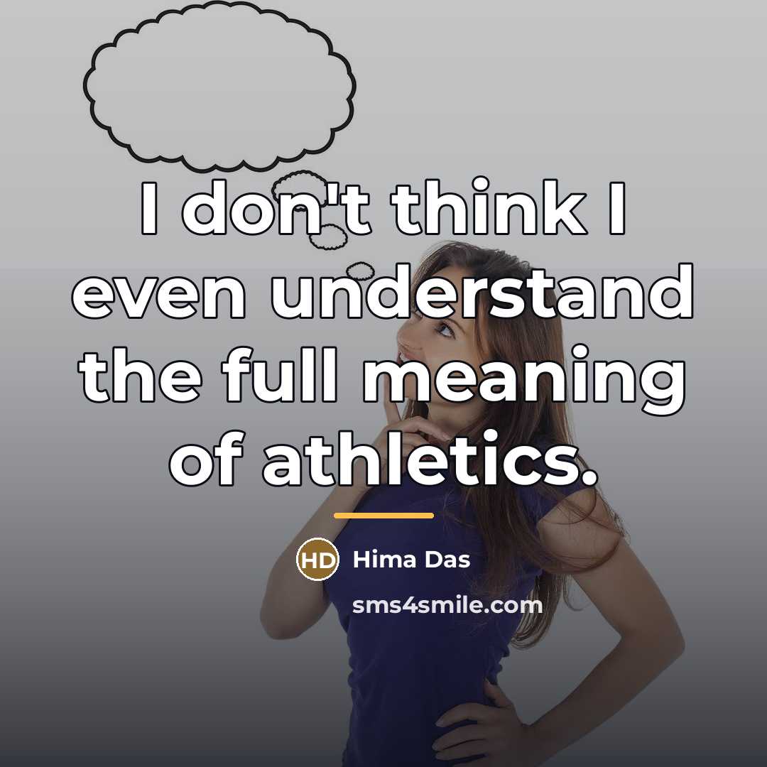 “I don't think I even understand the full meaning of…” quote by Hima Das