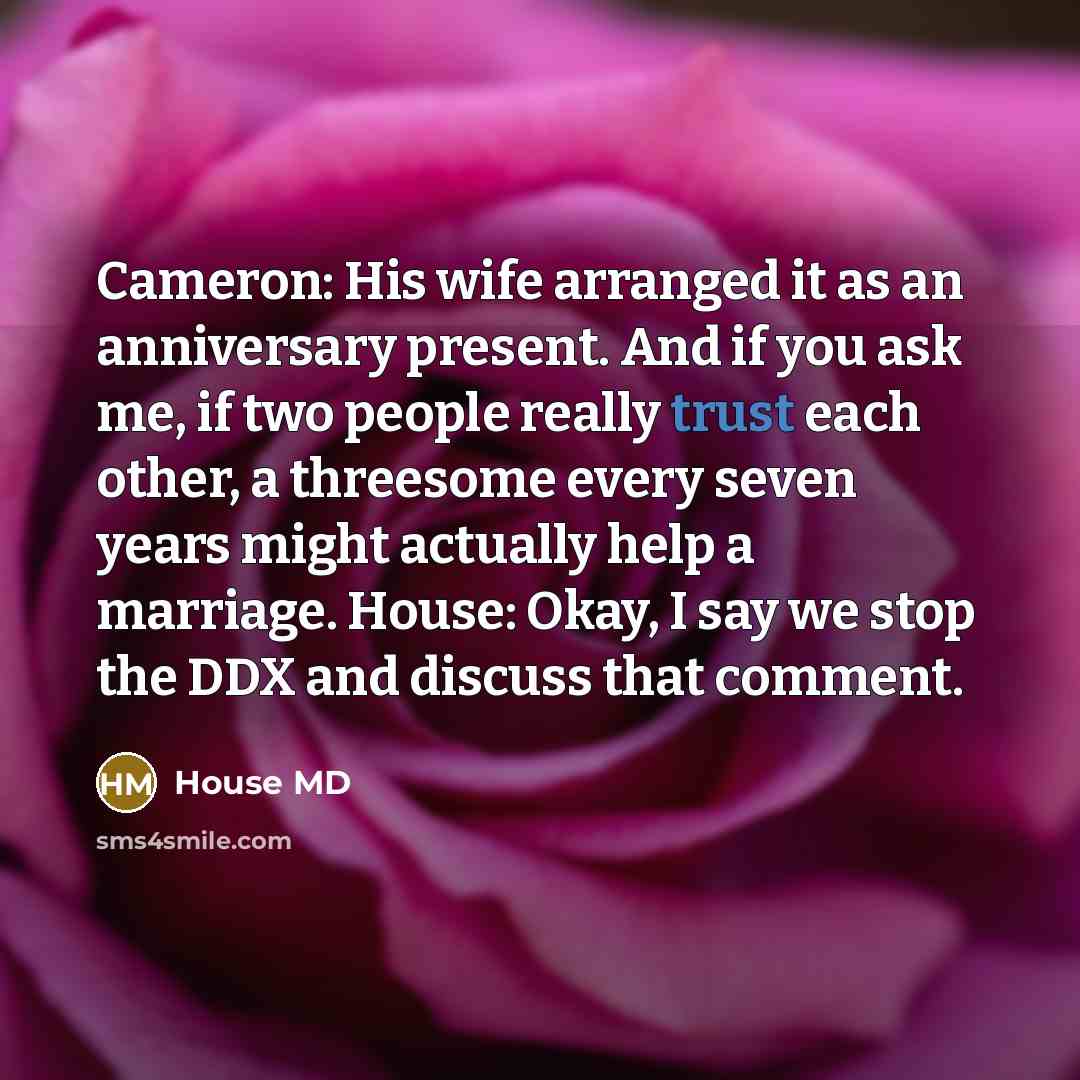 “Cameron: His wife arranged it as an anniversary present. And…” quote by House MD