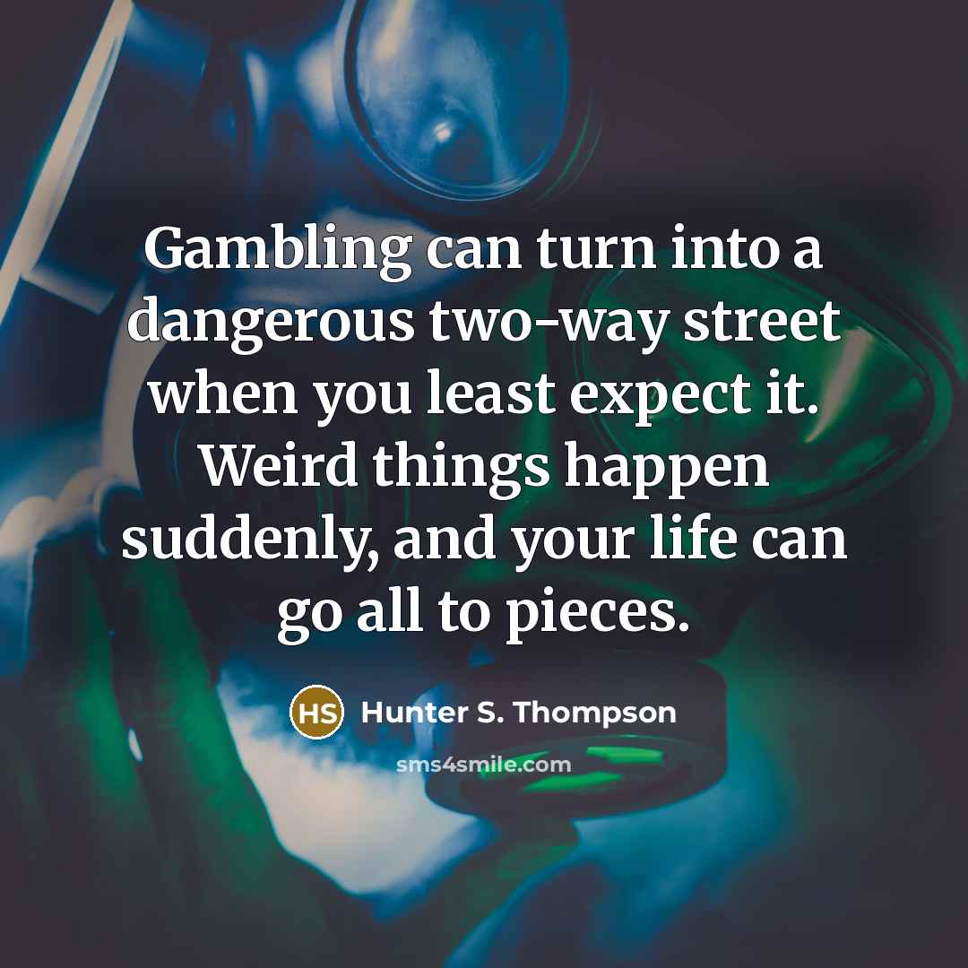 “Gambling can turn into a dangerous two-way street when you…” quote by Hunter S. Thompson