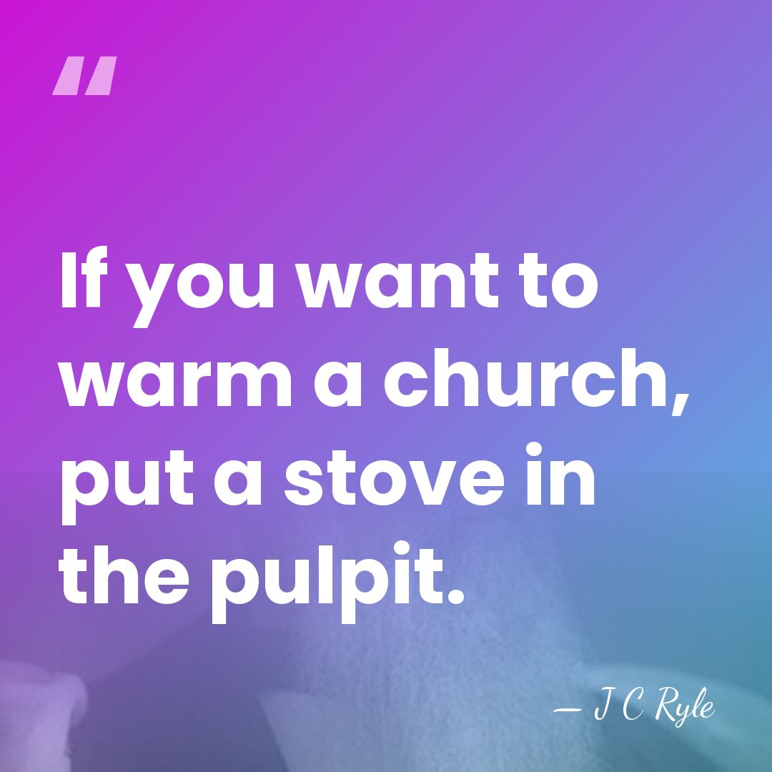 If you want to warm a church, put a stove in the&hellip; - J C Ryle