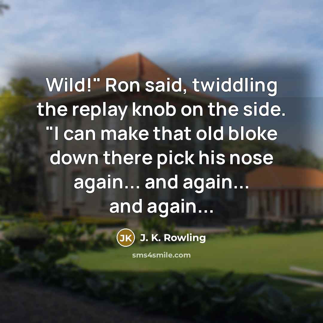 “Wild!" Ron said, twiddling the replay knob on the side.…” quote by J. K. Rowling