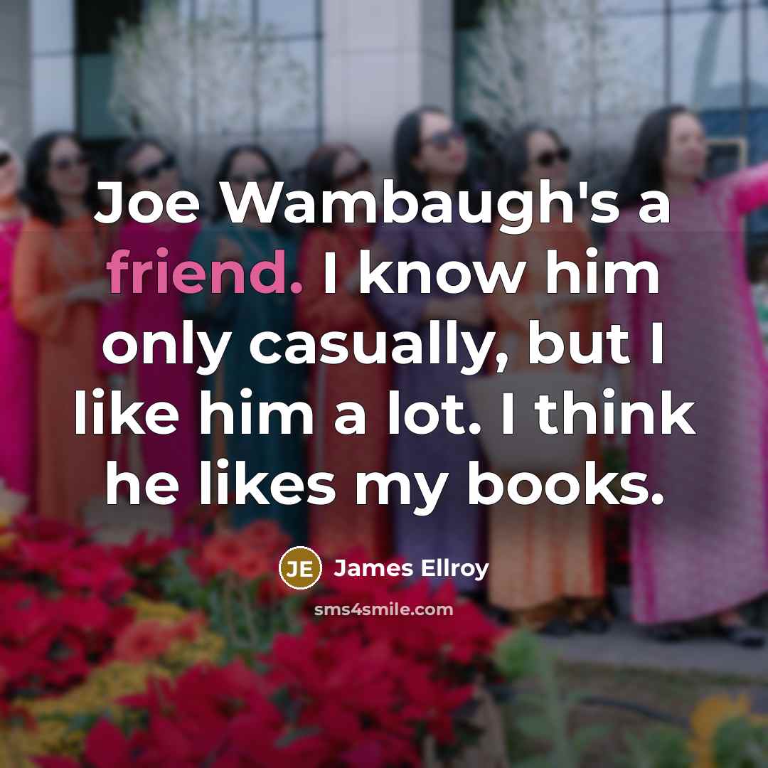 “Joe Wambaugh's a friend. I know him only casually, but…” quote by James Ellroy