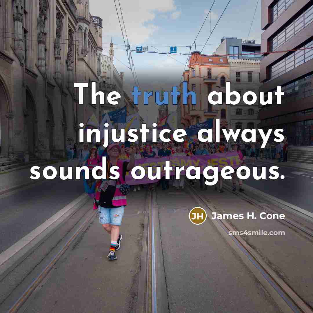 “The truth about injustice always sounds outrageous.…” quote by James H. Cone