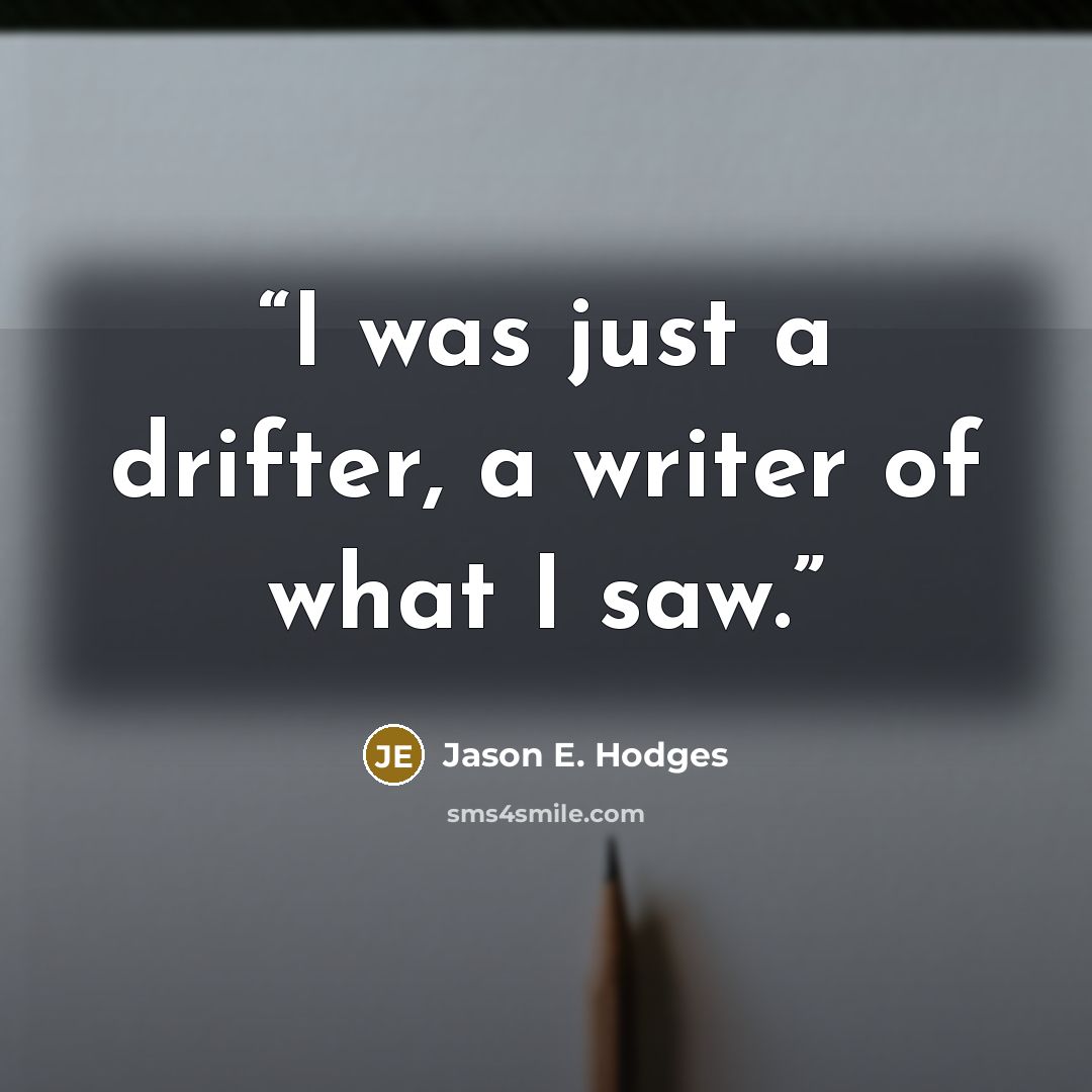 “I was just a drifter, a writer of what I saw.” quote by Jason E. Hodges