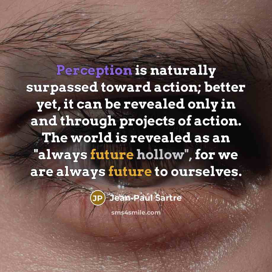 “Perception is naturally surpassed toward action; better yet, it can…” quote by Jean-Paul Sartre