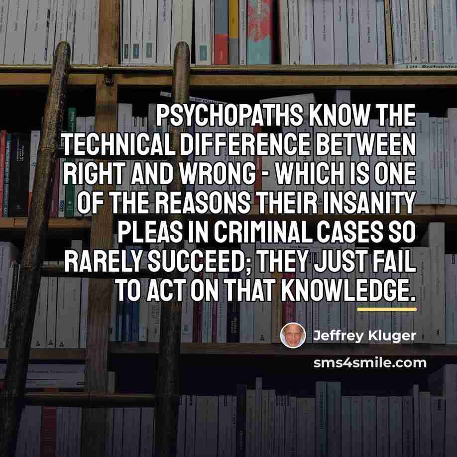 “Psychopaths know the technical difference between right and wrong -…” quote by Jeffrey Kluger