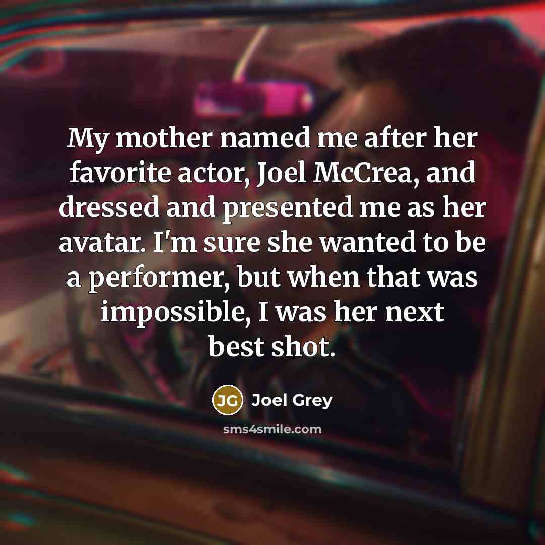 “My mother named me after her favorite actor, Joel McCrea,…” quote by Joel Grey