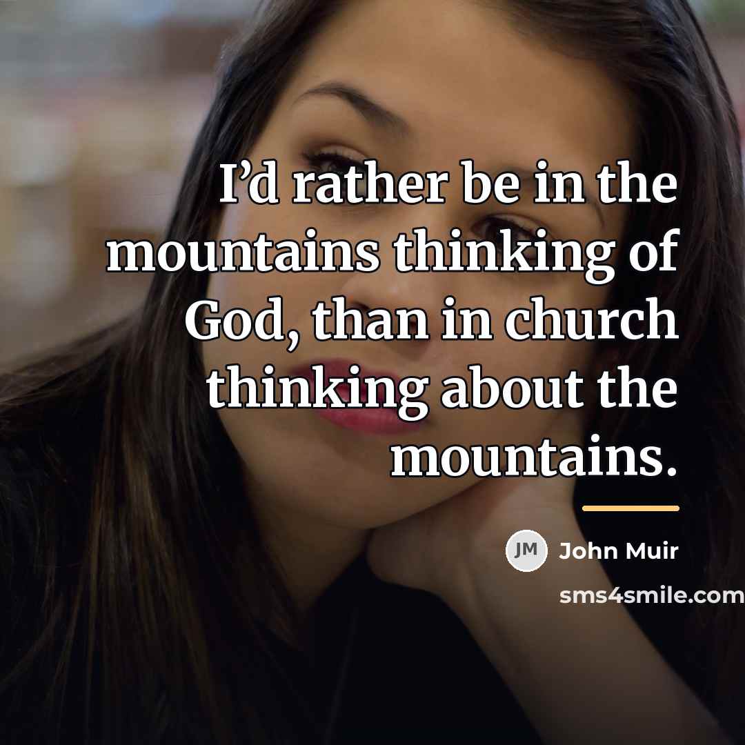 “I’d rather be in the mountains thinking of God, than…” quote by John Muir