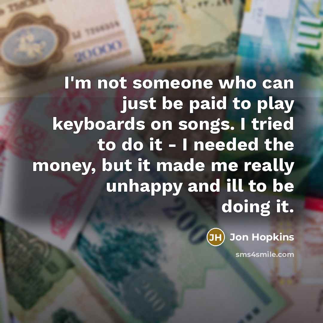 “I'm not someone who can just be paid to play…” quote by Jon Hopkins