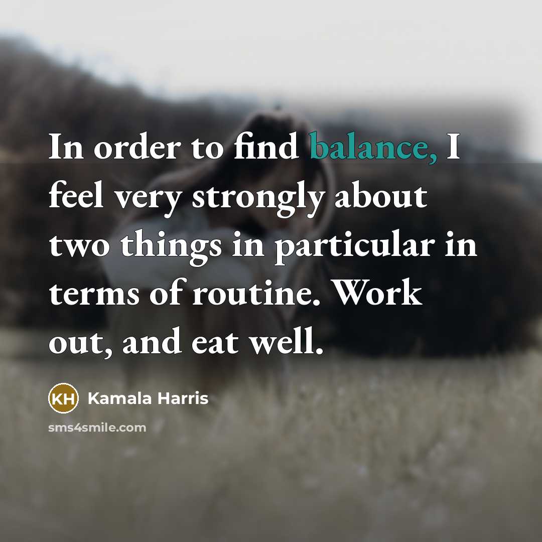 “In order to find balance, I feel very strongly about…” quote by Kamala Harris