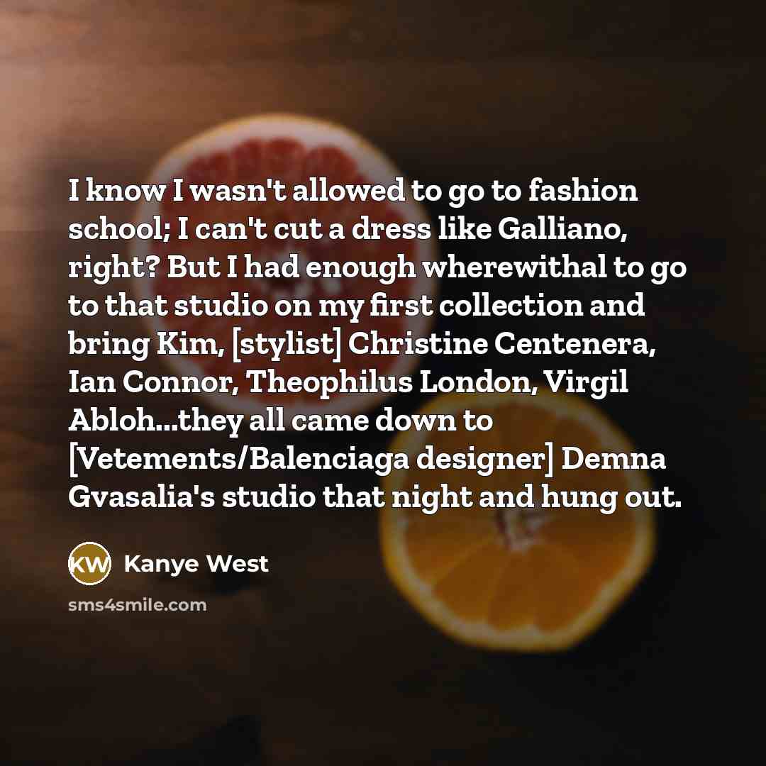 “I know I wasn't allowed to go to fashion school;…” quote by Kanye West