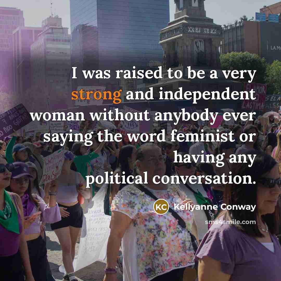 “I was raised to be a very strong and independent…” quote by Kellyanne Conway