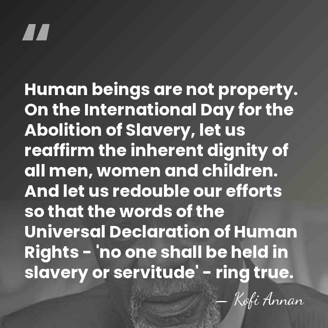 Human beings are not property. On the International Day for the Abolition&hellip; - Kofi Annan