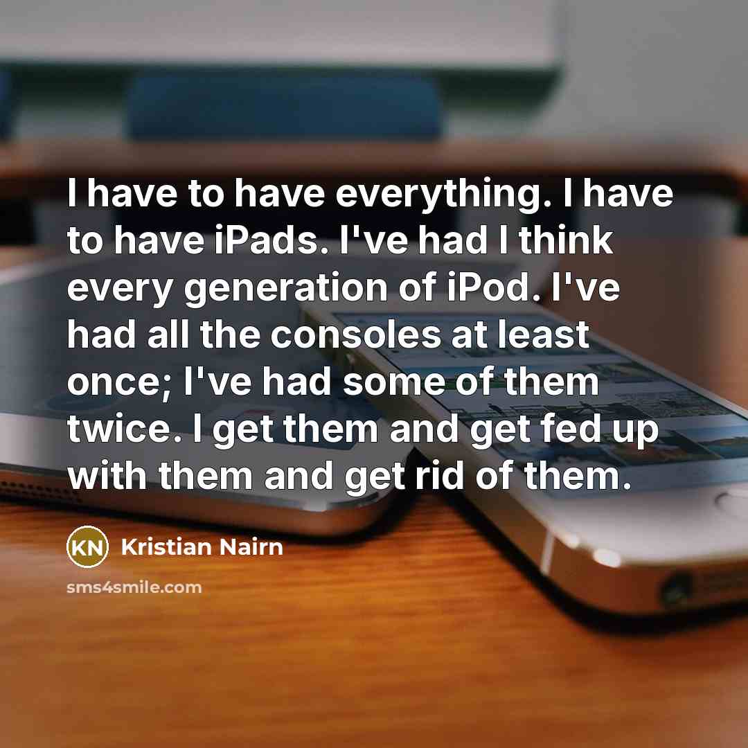 “I have to have everything. I have to have iPads.…” quote by Kristian Nairn