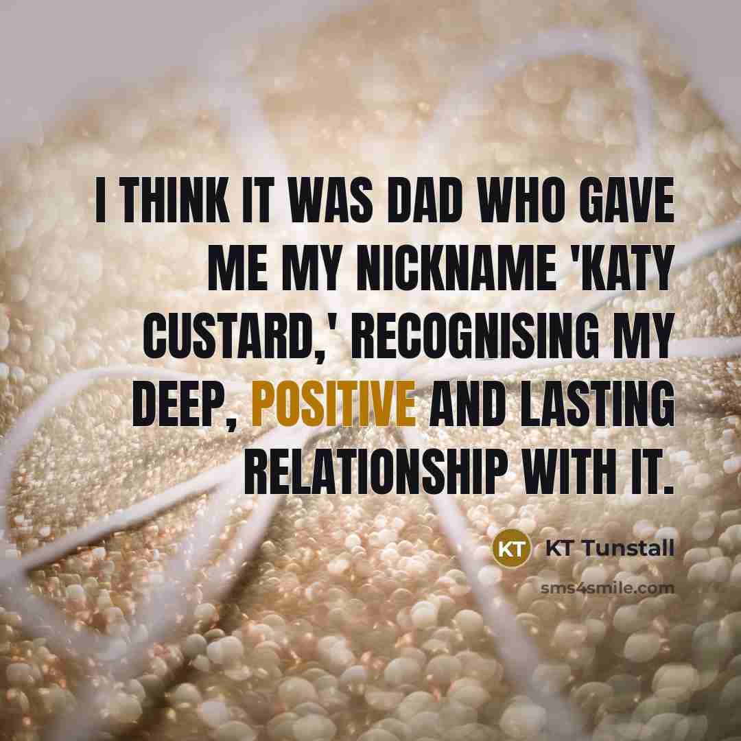 “I think it was Dad who gave me my nickname…” quote by KT Tunstall