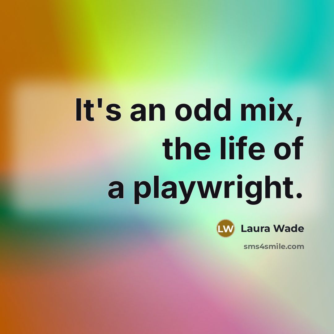 “It's an odd mix, the life of a playwright.…” quote by Laura Wade