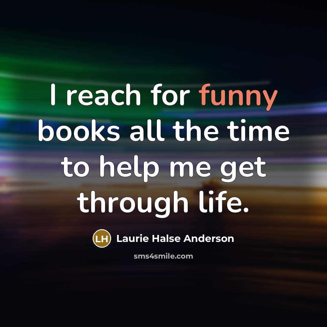 “I reach for funny books all the time to help…” quote by Laurie Halse Anderson