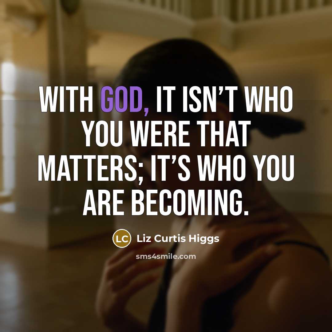“With God, it isn’t who you were that matters; it’s…” quote by Liz Curtis Higgs