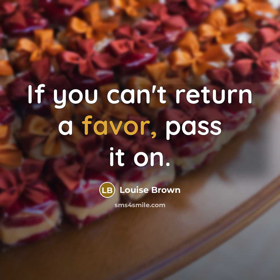 “If you can't return a favor, pass it on.…” quote by Louise Brown