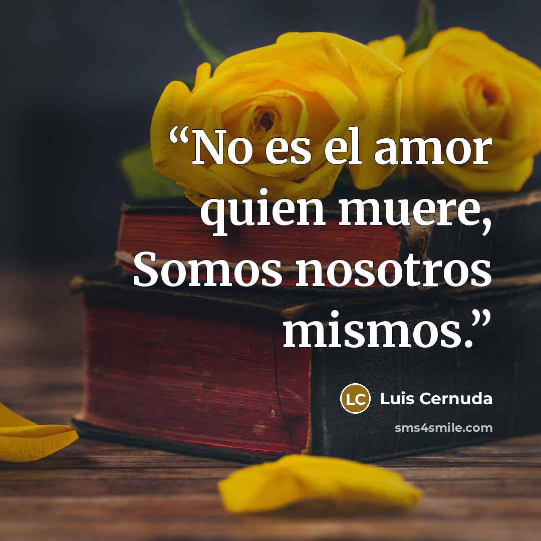 “No es el amor quien muere, Somos nosotros mismos.” quote by Luis Cernuda