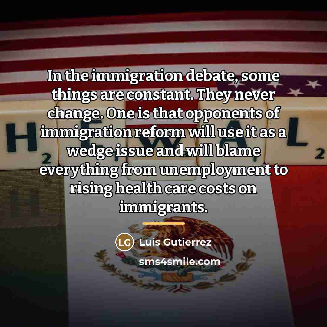 “In the immigration debate, some things are constant. They never…” quote by Luis Gutierrez