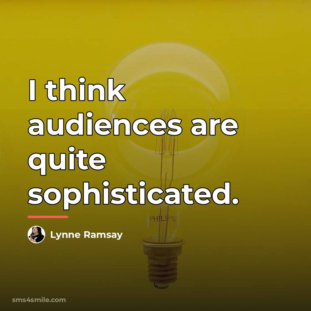 “I think audiences are quite sophisticated.…” quote by Lynne Ramsay