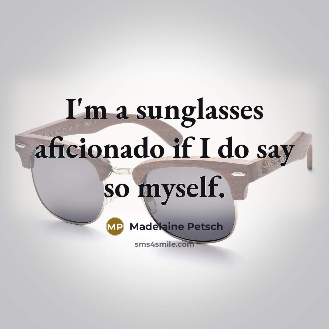 “I'm a sunglasses aficionado if I do say so myself.…” quote by Madelaine Petsch