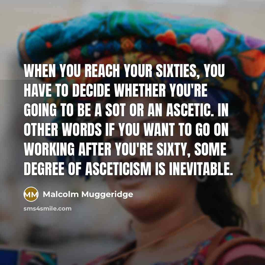 “When you reach your sixties, you have to decide whether…” quote by Malcolm Muggeridge