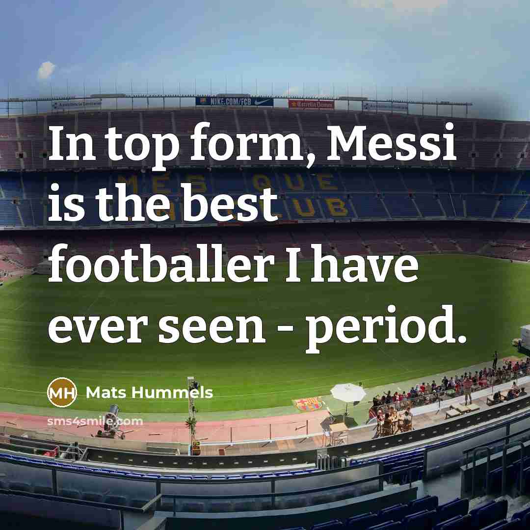 “In top form, Messi is the best footballer I have…” quote by Mats Hummels
