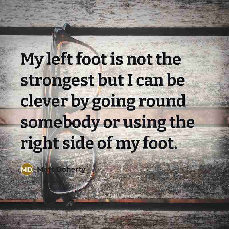 “My left foot is not the strongest but I can…” quote by Matt Doherty