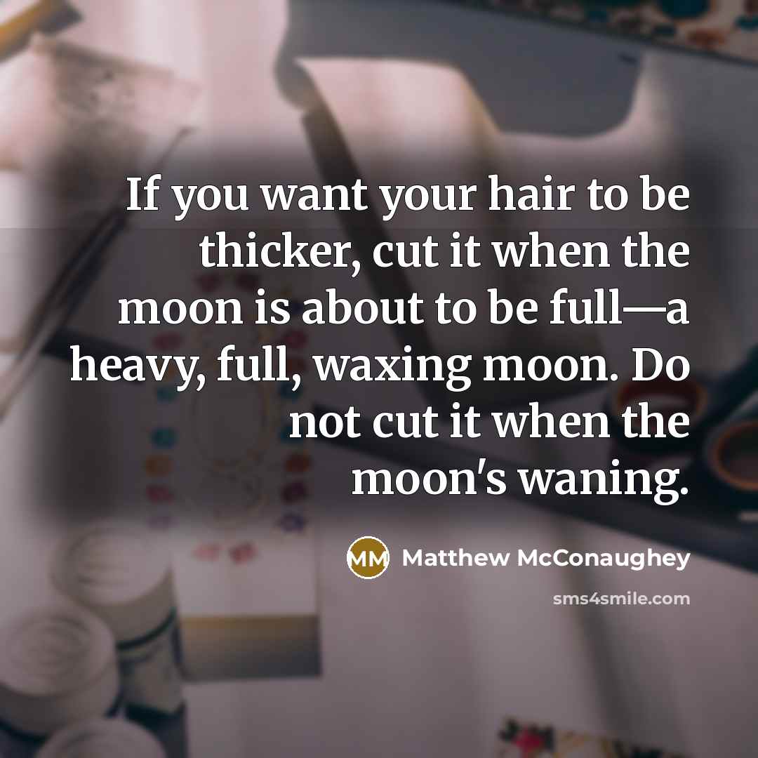 “If you want your hair to be thicker, cut it…” quote by Matthew McConaughey