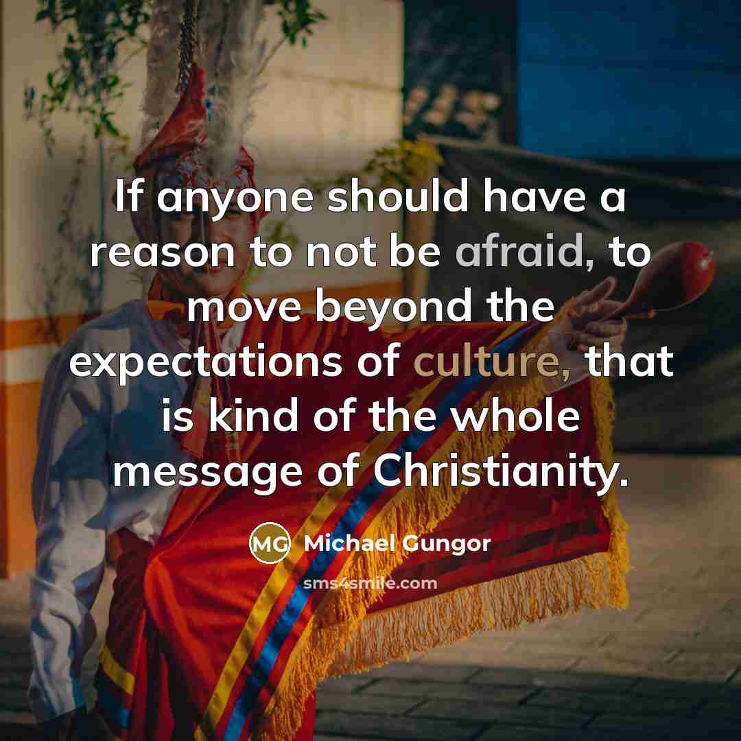 “If anyone should have a reason to not be afraid,…” quote by Michael Gungor