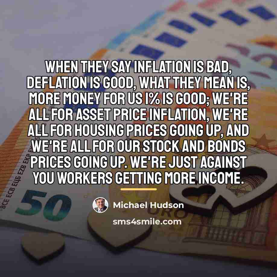 “When they say inflation is bad, deflation is good, what…” quote by Michael Hudson