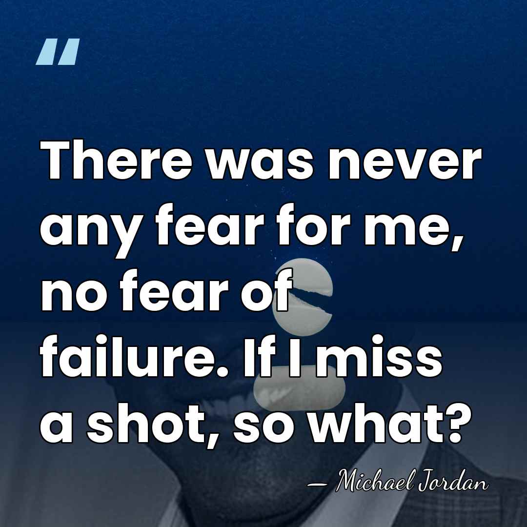 There was never any fear for me, no fear of failure. If&hellip; - Michael Jordan