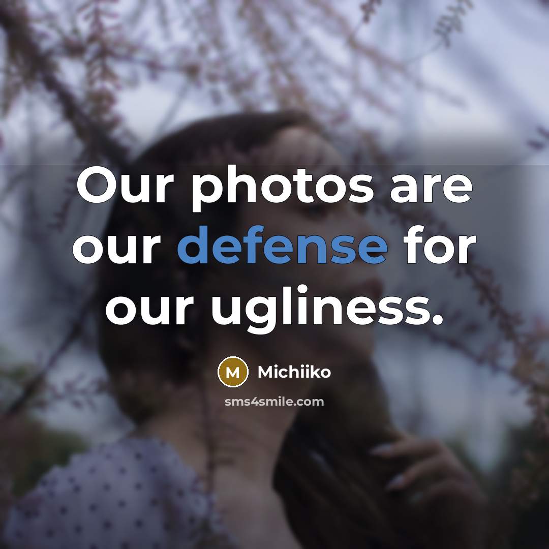 “Our photos are our defense for our ugliness.…” quote by Michiiko
