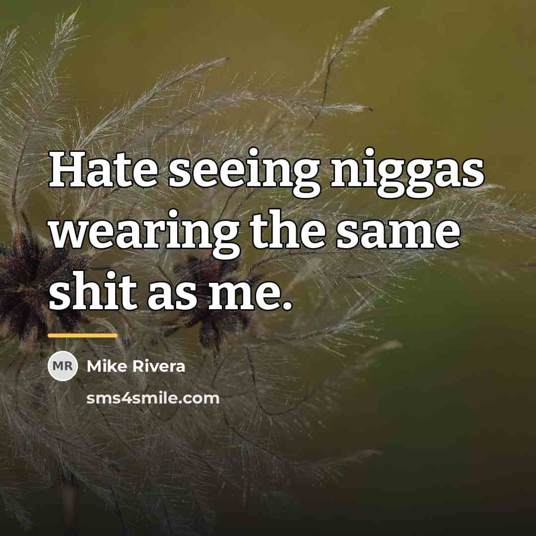 “Hate seeing niggas wearing the same shit as me.…” quote by Mike Rivera