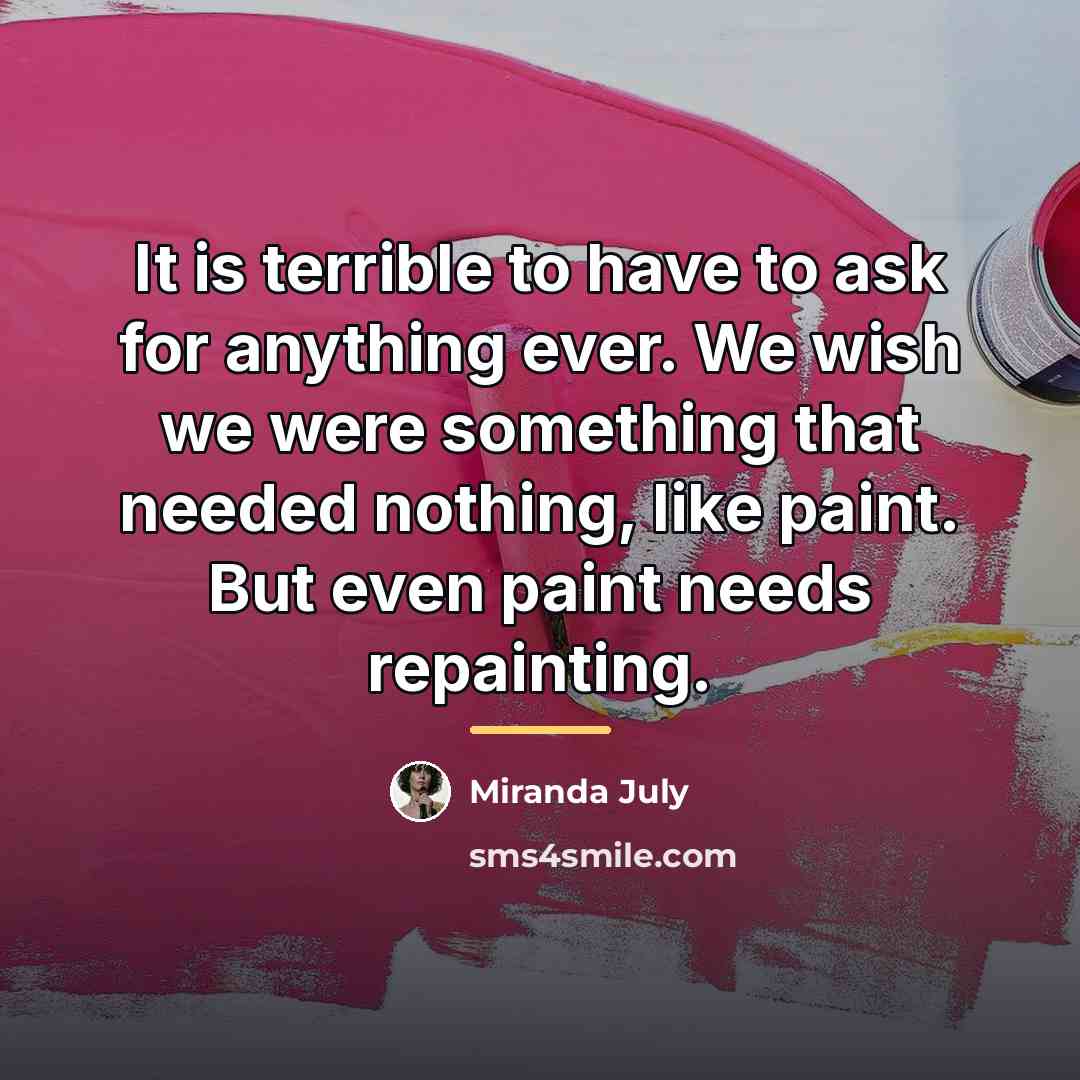 “It is terrible to have to ask for anything ever.…” quote by Miranda July