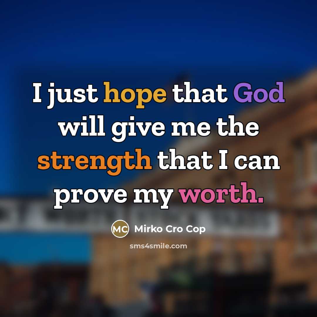 “I just hope that God will give me the strength…” quote by Mirko Cro Cop