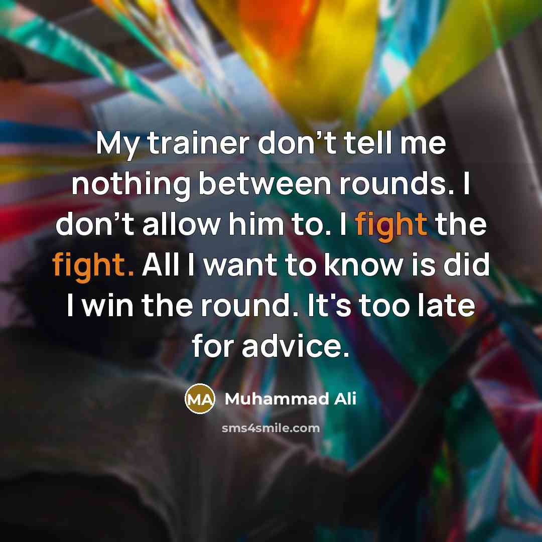 “My trainer don't tell me nothing between rounds. I don't…” quote by Muhammad Ali