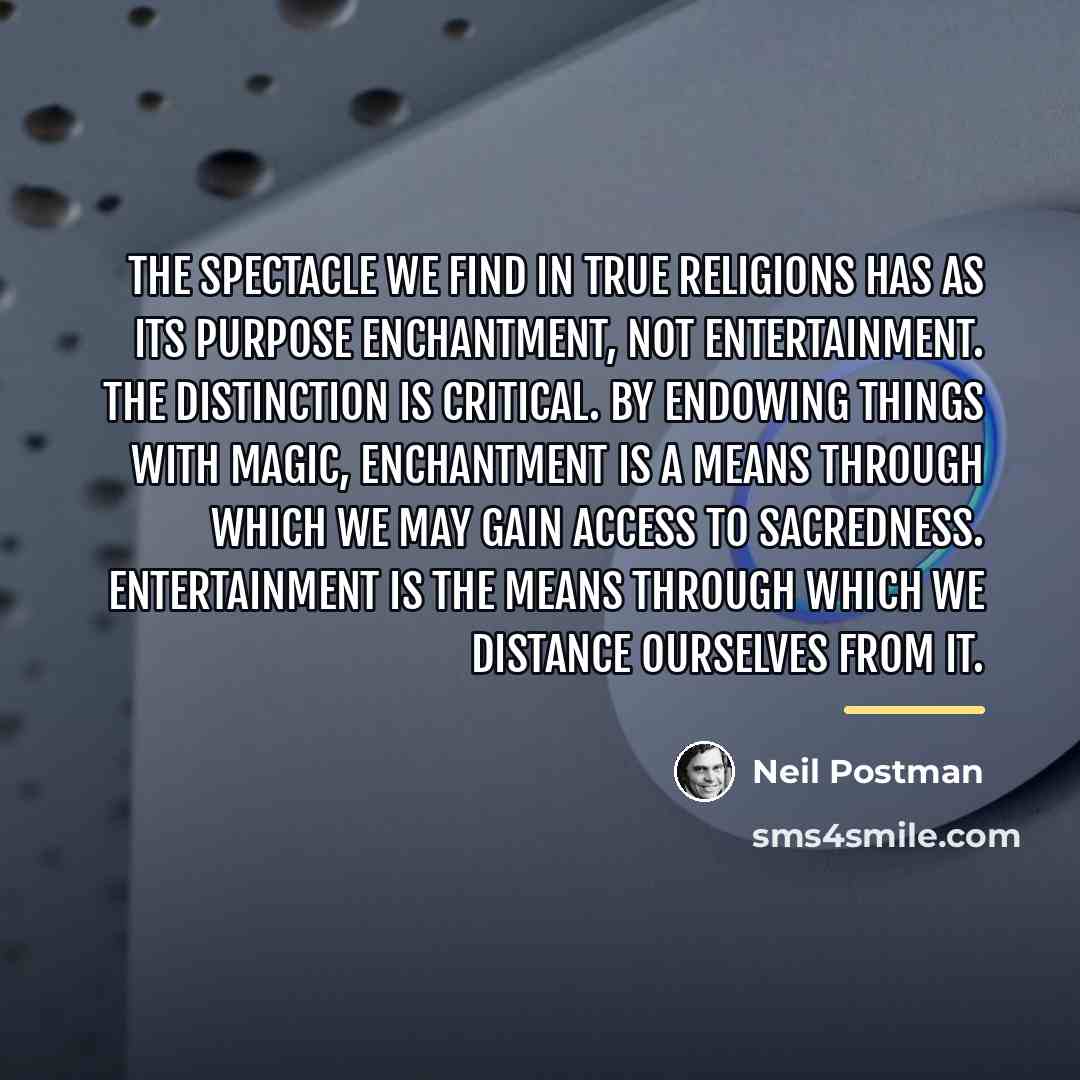 “The spectacle we find in true religions has as its…” quote by Neil Postman