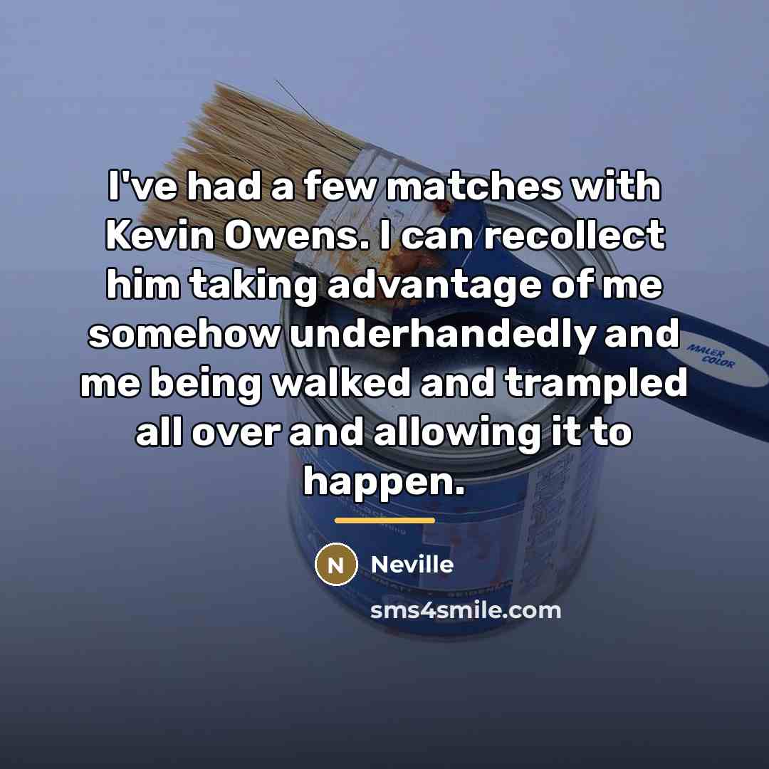 “I've had a few matches with Kevin Owens. I can…” quote by Neville