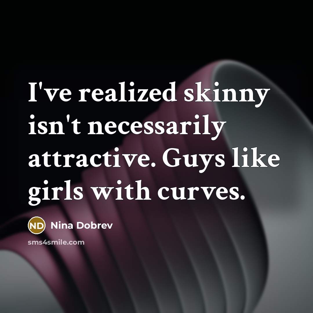 “I've realized skinny isn't necessarily attractive. Guys like girls with…” quote by Nina Dobrev