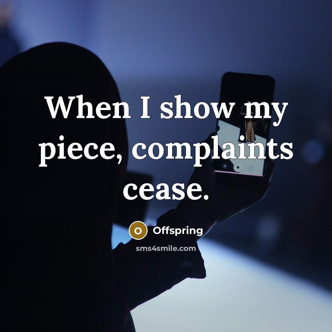 “When I show my piece, complaints cease.…” quote by Offspring